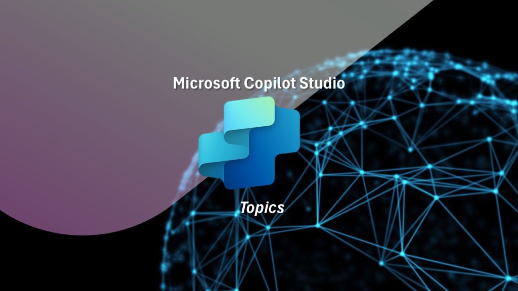 Copilot Studio –&nbsp;Topics